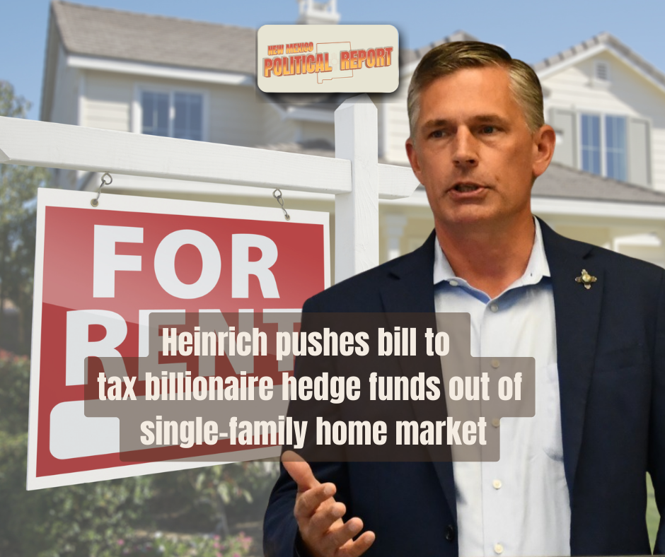 Home ownership costs have skyrocketed in recent years and New Mexico’s Sen. Martin Heinrich knows just who to blame: billionaire private equity investors.