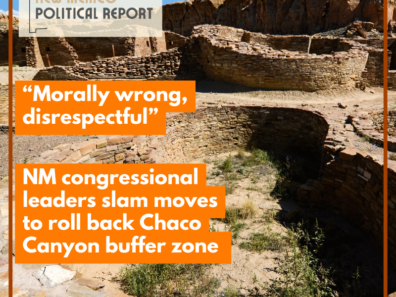 ‘Morally wrong, disrespectful:’ NM congressional leaders slam moves to roll back Chaco Canyon buffer zone 
