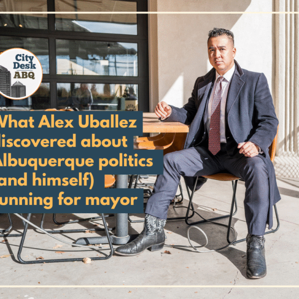 What Alex Uballez discovered about Albuquerque politics (and himself) running for mayor