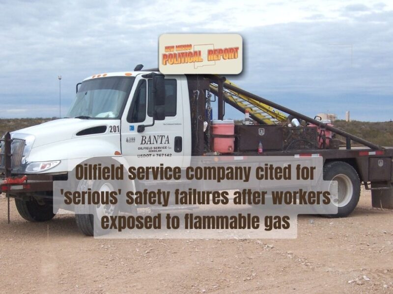 The New Mexico Environment Department (NMED) recently cited Banta Oilfield Services, Inc. for two serious safety violations after inspectors found that employees were exposed to flammable gas last summer while performing maintenance at an oilfield site near Eunice.