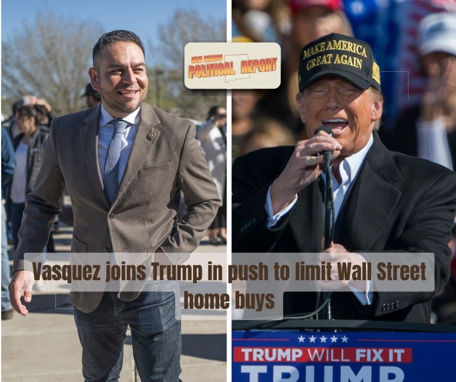In a rare moment of bipartisan overlap, U.S. Rep. Gabe Vasquez, D-N.M., and President Donald Trump have both advanced similar proposals aimed at curbing Wall Street’s role in the single-family housing market. (Roberto E. Rosales)